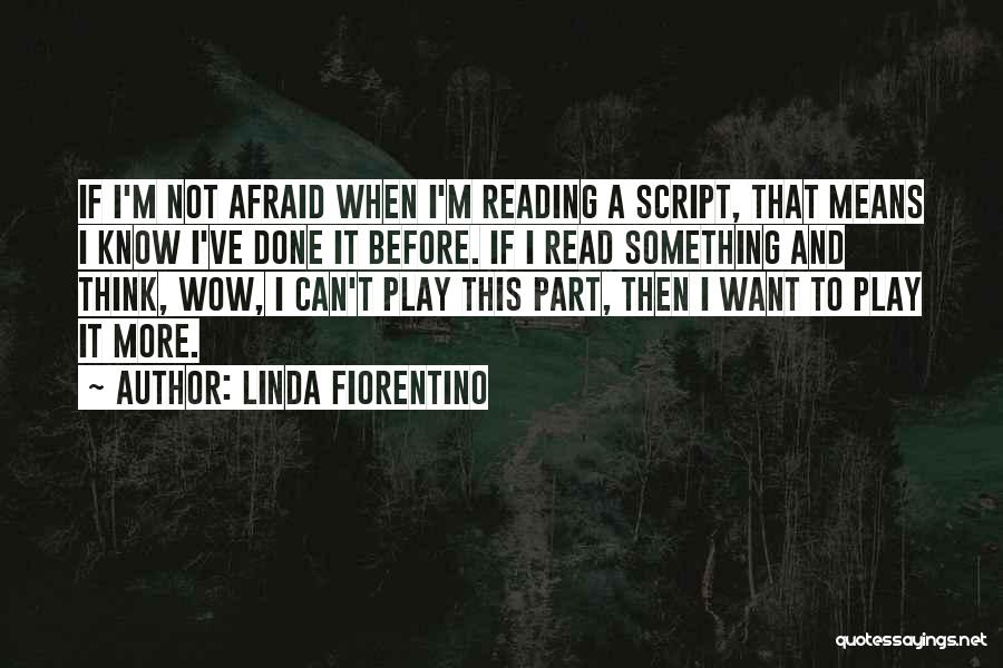 Linda Fiorentino Quotes: If I'm Not Afraid When I'm Reading A Script, That Means I Know I've Done It Before. If I Read