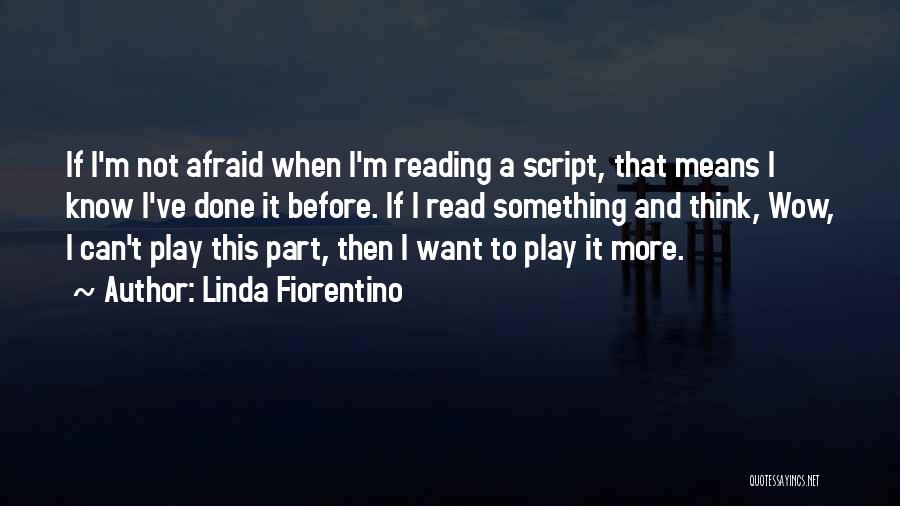 Linda Fiorentino Quotes: If I'm Not Afraid When I'm Reading A Script, That Means I Know I've Done It Before. If I Read