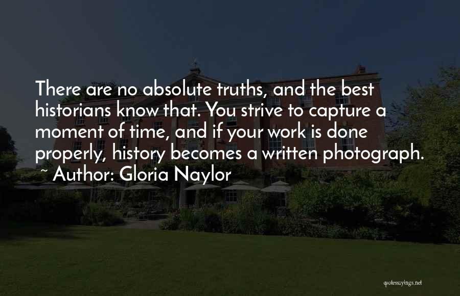 Gloria Naylor Quotes: There Are No Absolute Truths, And The Best Historians Know That. You Strive To Capture A Moment Of Time, And