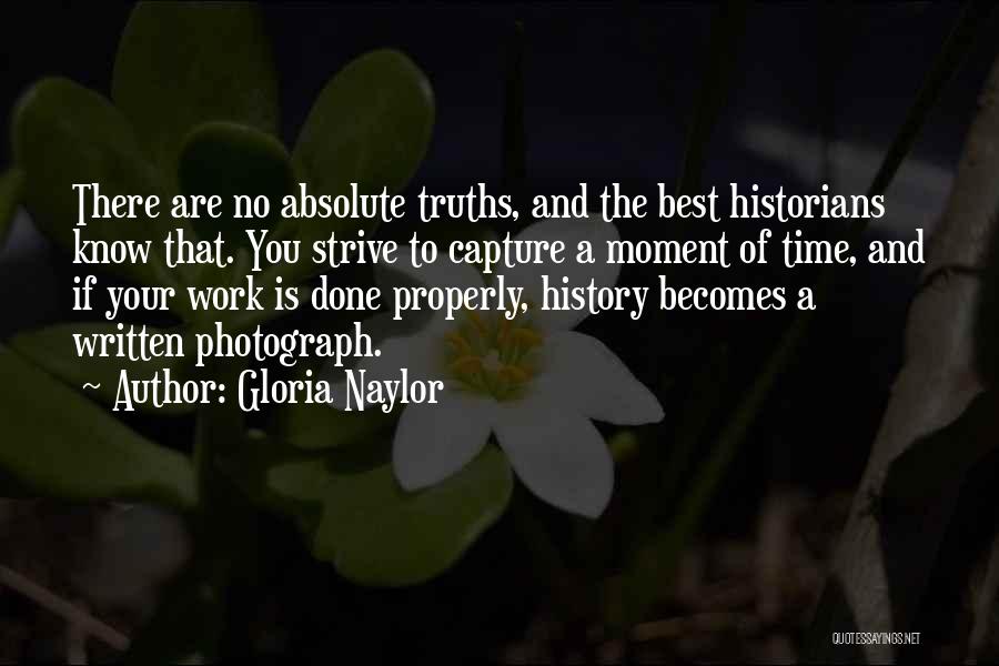 Gloria Naylor Quotes: There Are No Absolute Truths, And The Best Historians Know That. You Strive To Capture A Moment Of Time, And