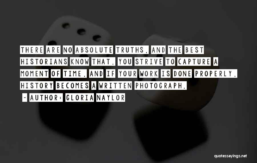 Gloria Naylor Quotes: There Are No Absolute Truths, And The Best Historians Know That. You Strive To Capture A Moment Of Time, And