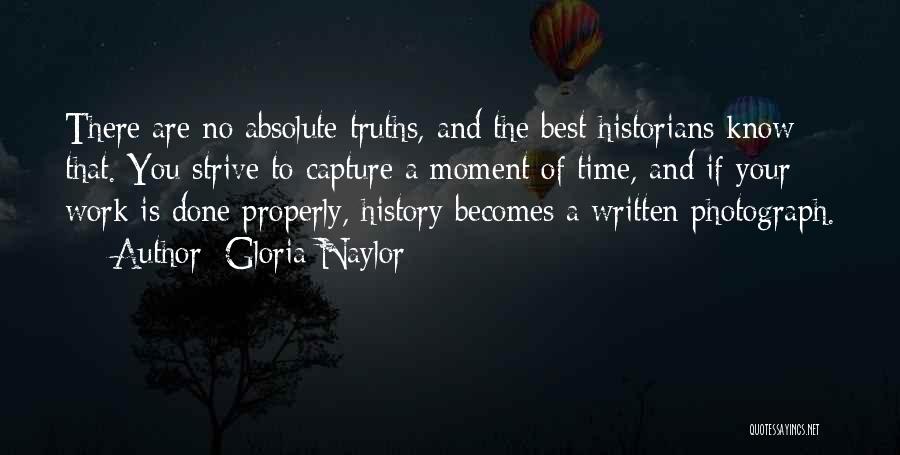 Gloria Naylor Quotes: There Are No Absolute Truths, And The Best Historians Know That. You Strive To Capture A Moment Of Time, And