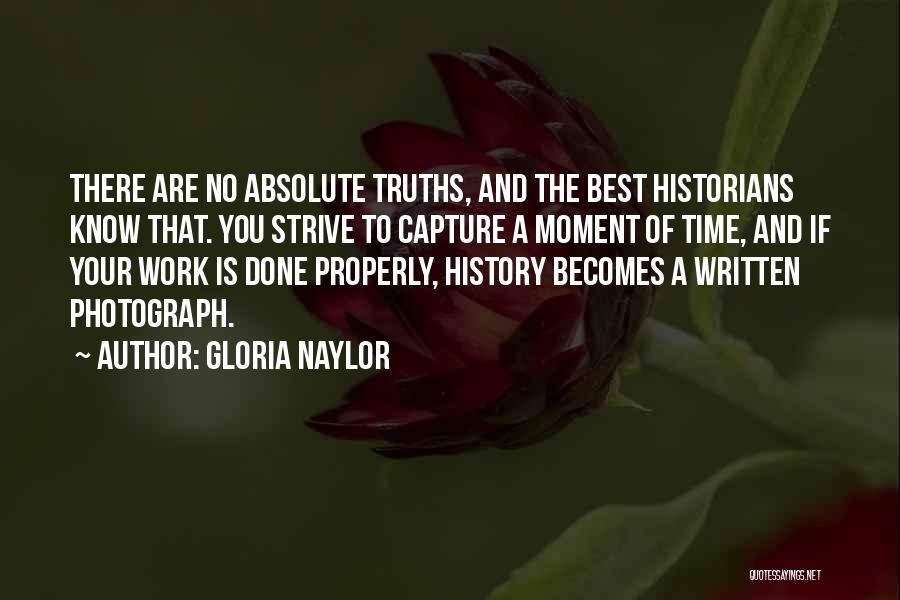 Gloria Naylor Quotes: There Are No Absolute Truths, And The Best Historians Know That. You Strive To Capture A Moment Of Time, And