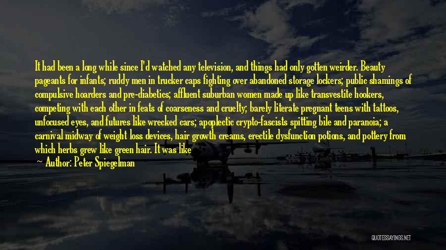 Peter Spiegelman Quotes: It Had Been A Long While Since I'd Watched Any Television, And Things Had Only Gotten Weirder. Beauty Pageants For