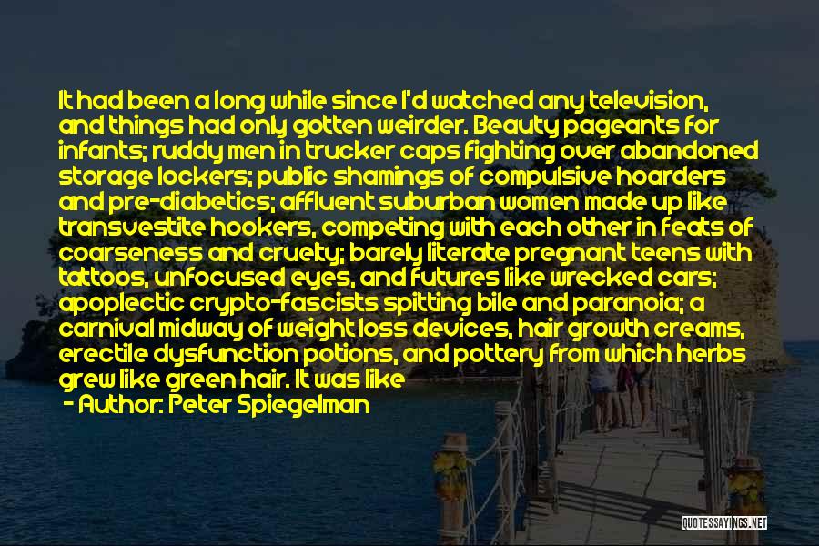 Peter Spiegelman Quotes: It Had Been A Long While Since I'd Watched Any Television, And Things Had Only Gotten Weirder. Beauty Pageants For