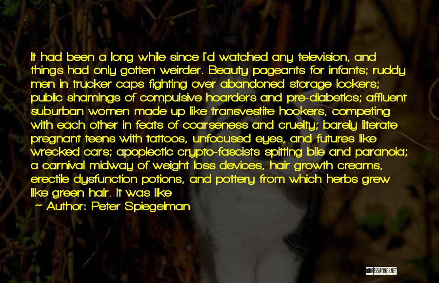 Peter Spiegelman Quotes: It Had Been A Long While Since I'd Watched Any Television, And Things Had Only Gotten Weirder. Beauty Pageants For