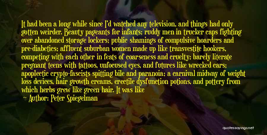 Peter Spiegelman Quotes: It Had Been A Long While Since I'd Watched Any Television, And Things Had Only Gotten Weirder. Beauty Pageants For