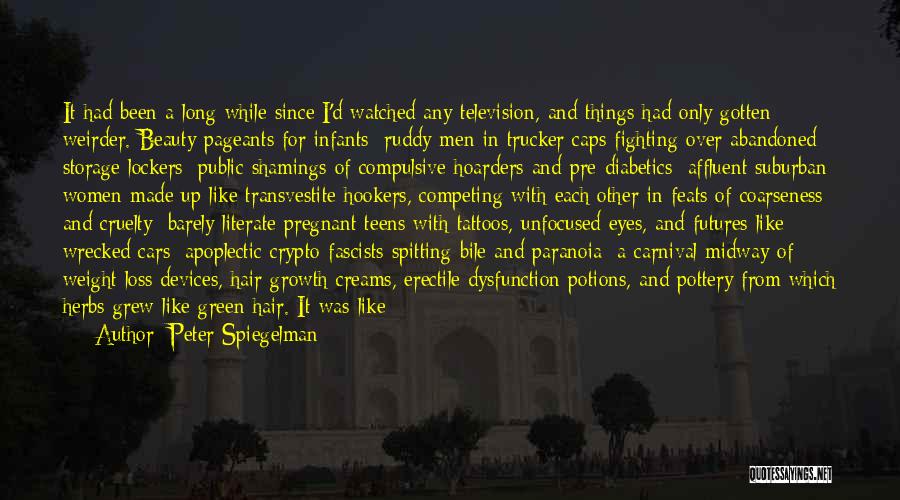 Peter Spiegelman Quotes: It Had Been A Long While Since I'd Watched Any Television, And Things Had Only Gotten Weirder. Beauty Pageants For