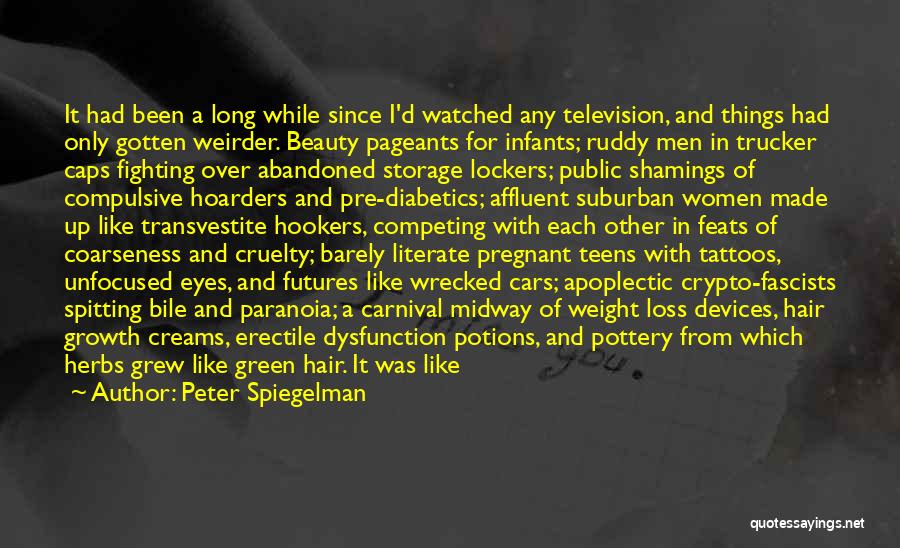 Peter Spiegelman Quotes: It Had Been A Long While Since I'd Watched Any Television, And Things Had Only Gotten Weirder. Beauty Pageants For