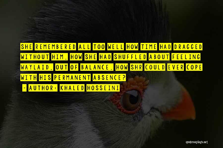 Khaled Hosseini Quotes: She Remembered All Too Well How Time Had Dragged Without Him, How She Had Shuffled About Feeling Waylaid, Out Of