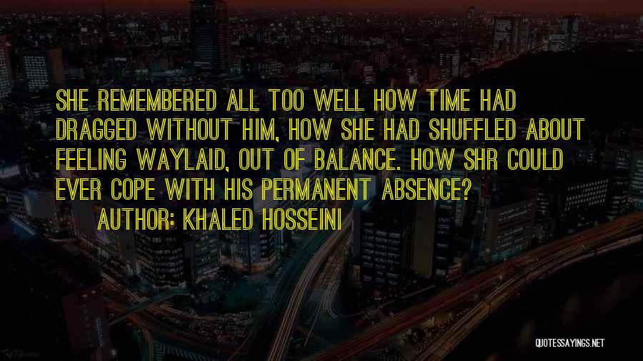 Khaled Hosseini Quotes: She Remembered All Too Well How Time Had Dragged Without Him, How She Had Shuffled About Feeling Waylaid, Out Of