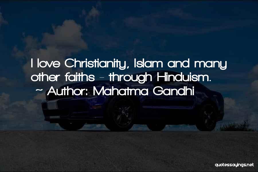 Mahatma Gandhi Quotes: I Love Christianity, Islam And Many Other Faiths - Through Hinduism.