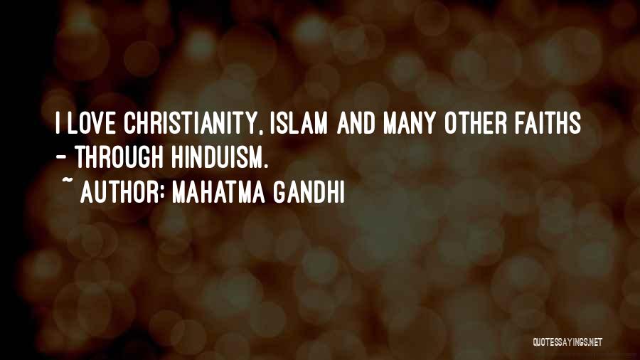Mahatma Gandhi Quotes: I Love Christianity, Islam And Many Other Faiths - Through Hinduism.