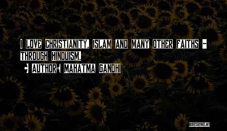 Mahatma Gandhi Quotes: I Love Christianity, Islam And Many Other Faiths - Through Hinduism.