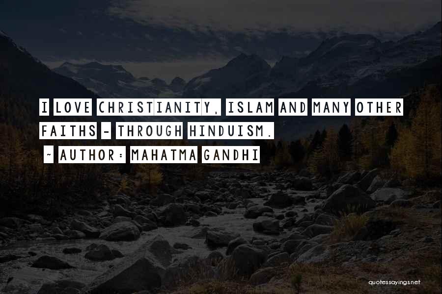 Mahatma Gandhi Quotes: I Love Christianity, Islam And Many Other Faiths - Through Hinduism.