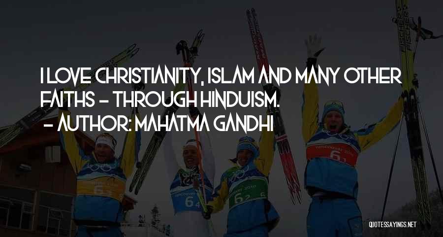 Mahatma Gandhi Quotes: I Love Christianity, Islam And Many Other Faiths - Through Hinduism.