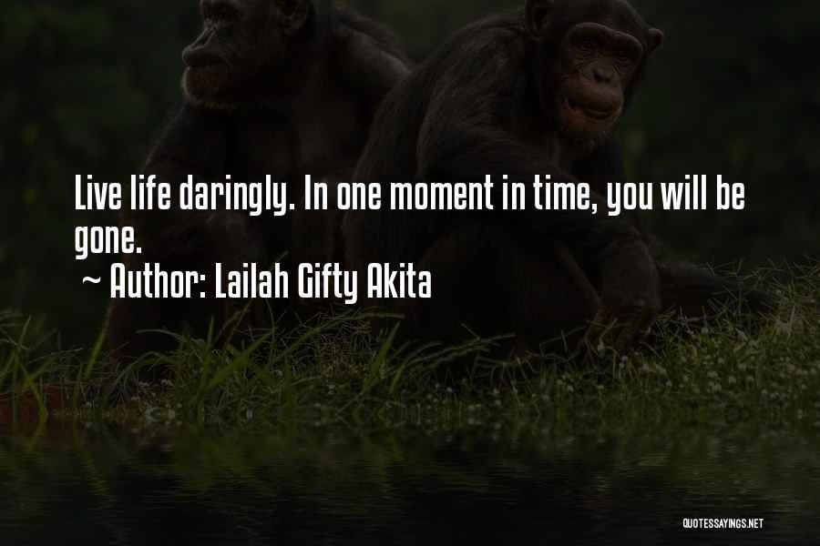 Lailah Gifty Akita Quotes: Live Life Daringly. In One Moment In Time, You Will Be Gone.