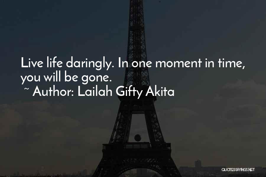 Lailah Gifty Akita Quotes: Live Life Daringly. In One Moment In Time, You Will Be Gone.