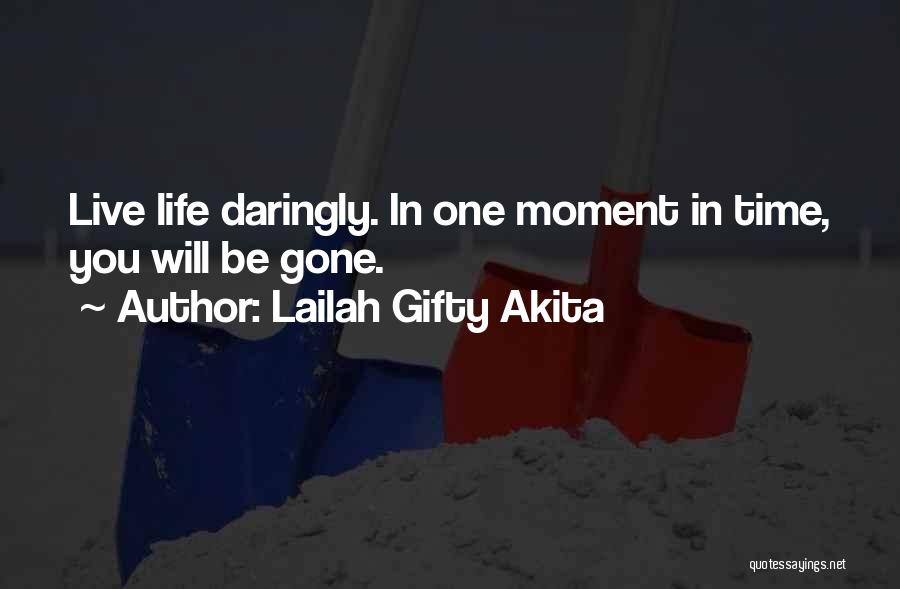 Lailah Gifty Akita Quotes: Live Life Daringly. In One Moment In Time, You Will Be Gone.