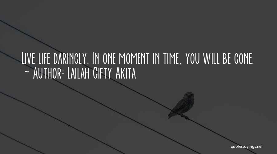 Lailah Gifty Akita Quotes: Live Life Daringly. In One Moment In Time, You Will Be Gone.