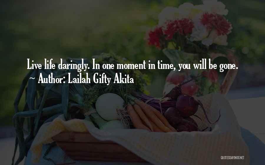 Lailah Gifty Akita Quotes: Live Life Daringly. In One Moment In Time, You Will Be Gone.