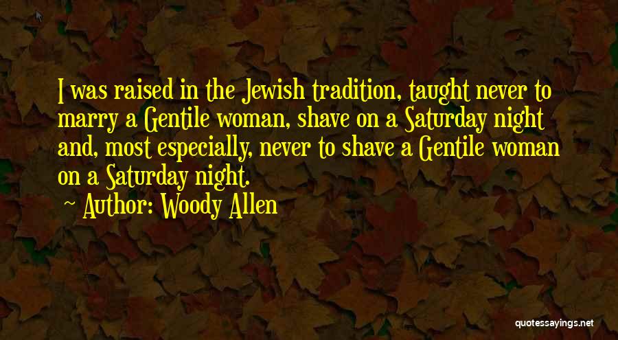 Woody Allen Quotes: I Was Raised In The Jewish Tradition, Taught Never To Marry A Gentile Woman, Shave On A Saturday Night And,
