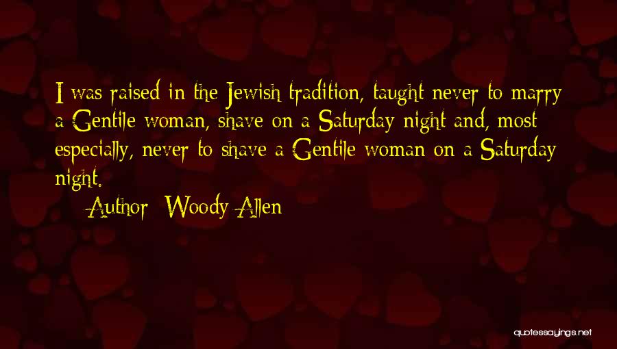 Woody Allen Quotes: I Was Raised In The Jewish Tradition, Taught Never To Marry A Gentile Woman, Shave On A Saturday Night And,