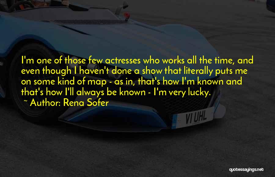 Rena Sofer Quotes: I'm One Of Those Few Actresses Who Works All The Time, And Even Though I Haven't Done A Show That