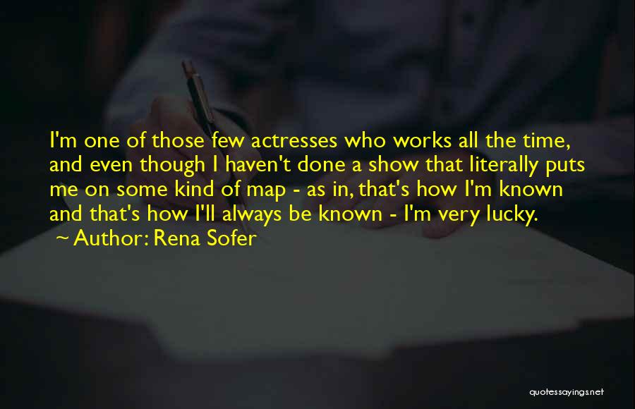 Rena Sofer Quotes: I'm One Of Those Few Actresses Who Works All The Time, And Even Though I Haven't Done A Show That