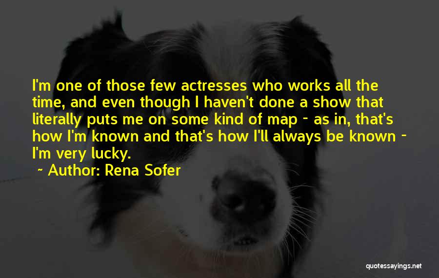 Rena Sofer Quotes: I'm One Of Those Few Actresses Who Works All The Time, And Even Though I Haven't Done A Show That