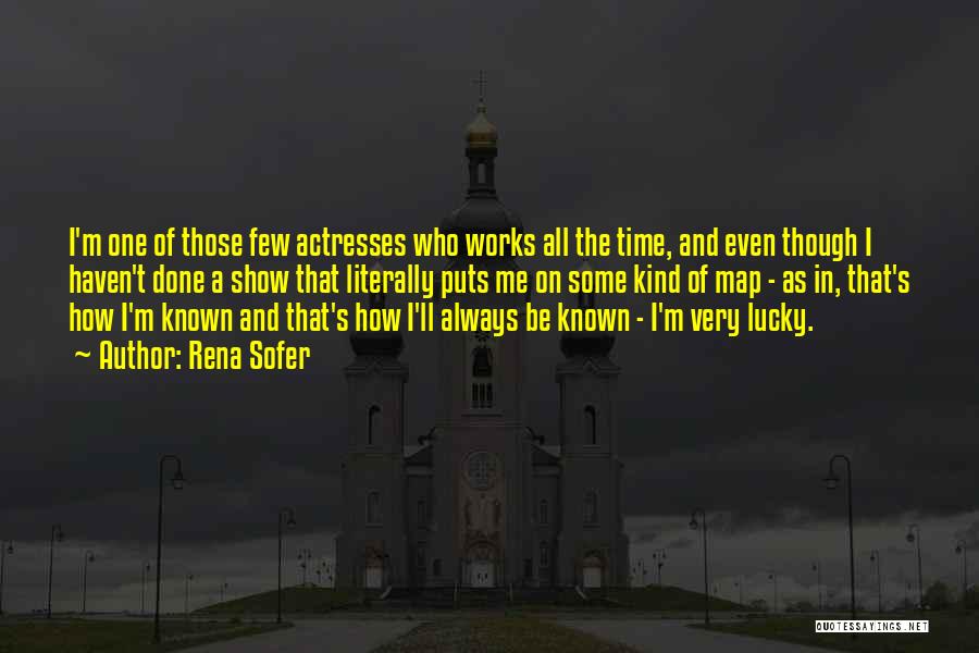 Rena Sofer Quotes: I'm One Of Those Few Actresses Who Works All The Time, And Even Though I Haven't Done A Show That