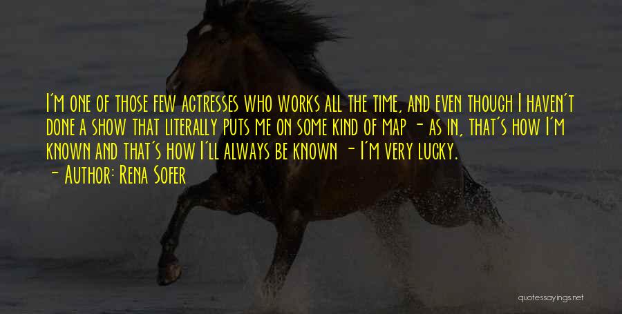 Rena Sofer Quotes: I'm One Of Those Few Actresses Who Works All The Time, And Even Though I Haven't Done A Show That