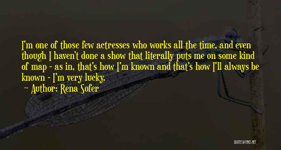 Rena Sofer Quotes: I'm One Of Those Few Actresses Who Works All The Time, And Even Though I Haven't Done A Show That