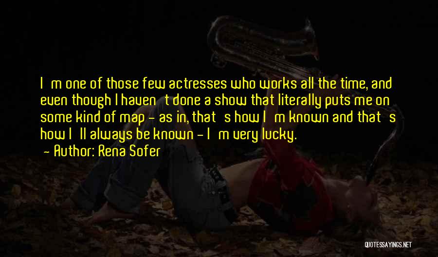 Rena Sofer Quotes: I'm One Of Those Few Actresses Who Works All The Time, And Even Though I Haven't Done A Show That