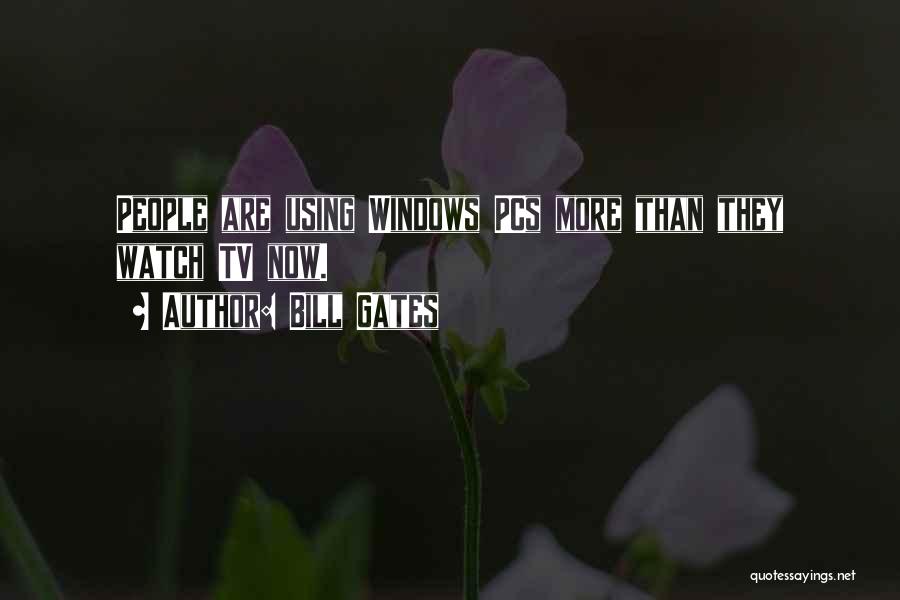 Bill Gates Quotes: People Are Using Windows Pcs More Than They Watch Tv Now.