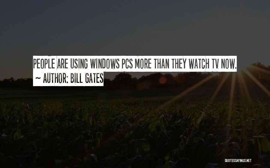 Bill Gates Quotes: People Are Using Windows Pcs More Than They Watch Tv Now.
