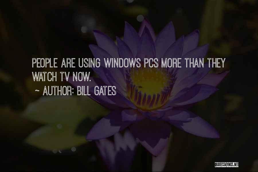 Bill Gates Quotes: People Are Using Windows Pcs More Than They Watch Tv Now.