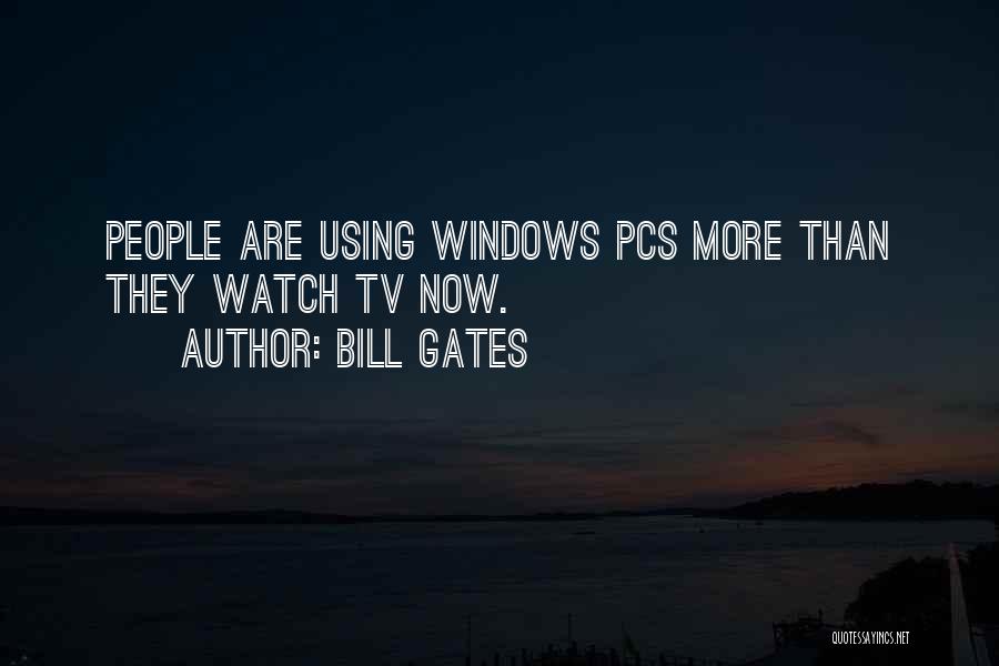 Bill Gates Quotes: People Are Using Windows Pcs More Than They Watch Tv Now.