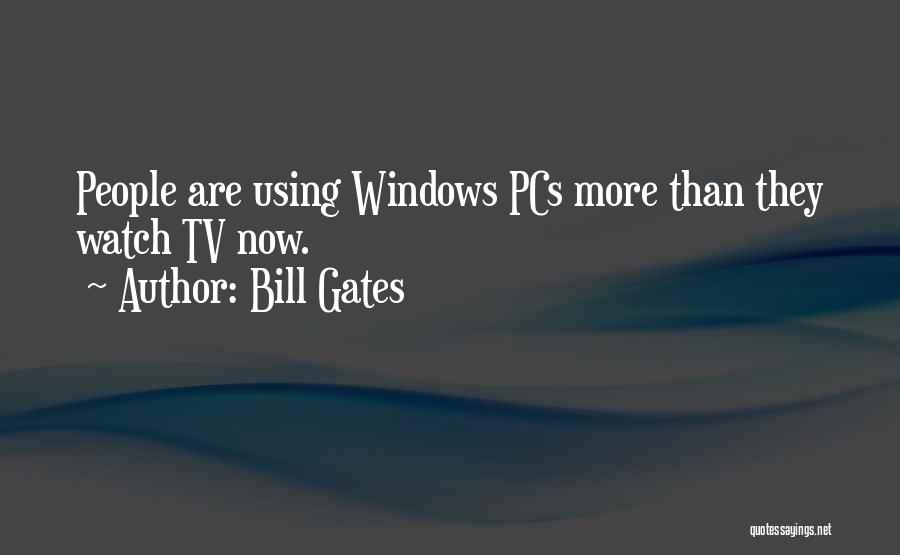 Bill Gates Quotes: People Are Using Windows Pcs More Than They Watch Tv Now.