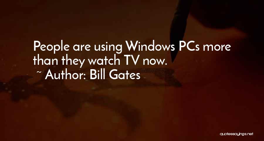 Bill Gates Quotes: People Are Using Windows Pcs More Than They Watch Tv Now.