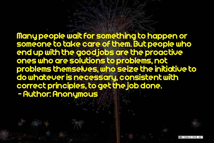 Anonymous Quotes: Many People Wait For Something To Happen Or Someone To Take Care Of Them. But People Who End Up With