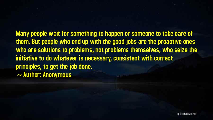 Anonymous Quotes: Many People Wait For Something To Happen Or Someone To Take Care Of Them. But People Who End Up With