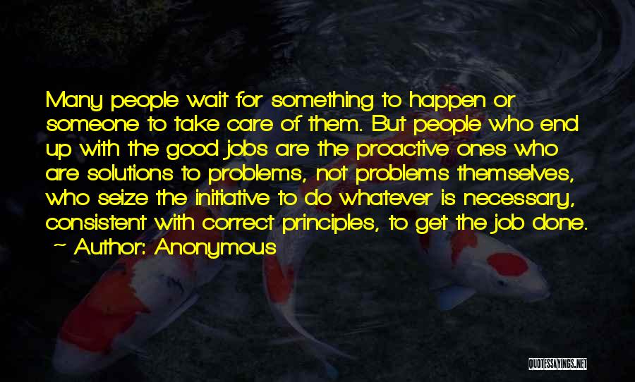 Anonymous Quotes: Many People Wait For Something To Happen Or Someone To Take Care Of Them. But People Who End Up With