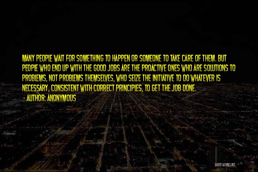 Anonymous Quotes: Many People Wait For Something To Happen Or Someone To Take Care Of Them. But People Who End Up With