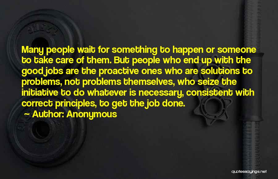 Anonymous Quotes: Many People Wait For Something To Happen Or Someone To Take Care Of Them. But People Who End Up With