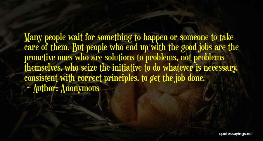 Anonymous Quotes: Many People Wait For Something To Happen Or Someone To Take Care Of Them. But People Who End Up With