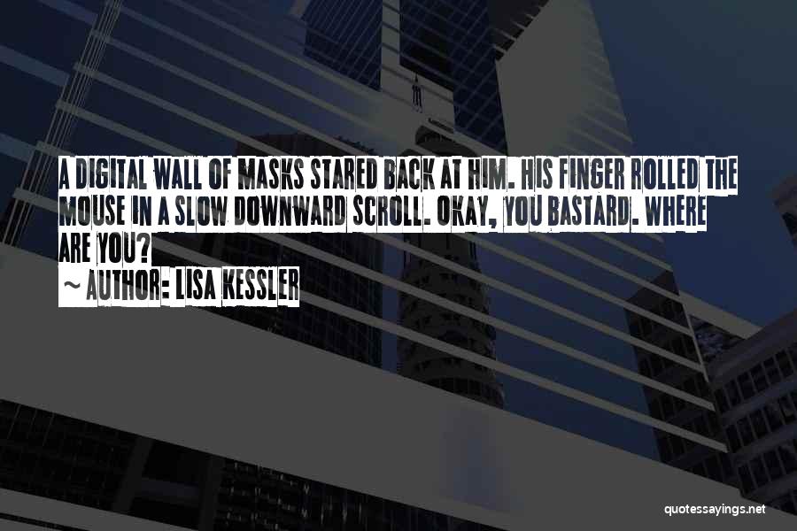 Lisa Kessler Quotes: A Digital Wall Of Masks Stared Back At Him. His Finger Rolled The Mouse In A Slow Downward Scroll. Okay,