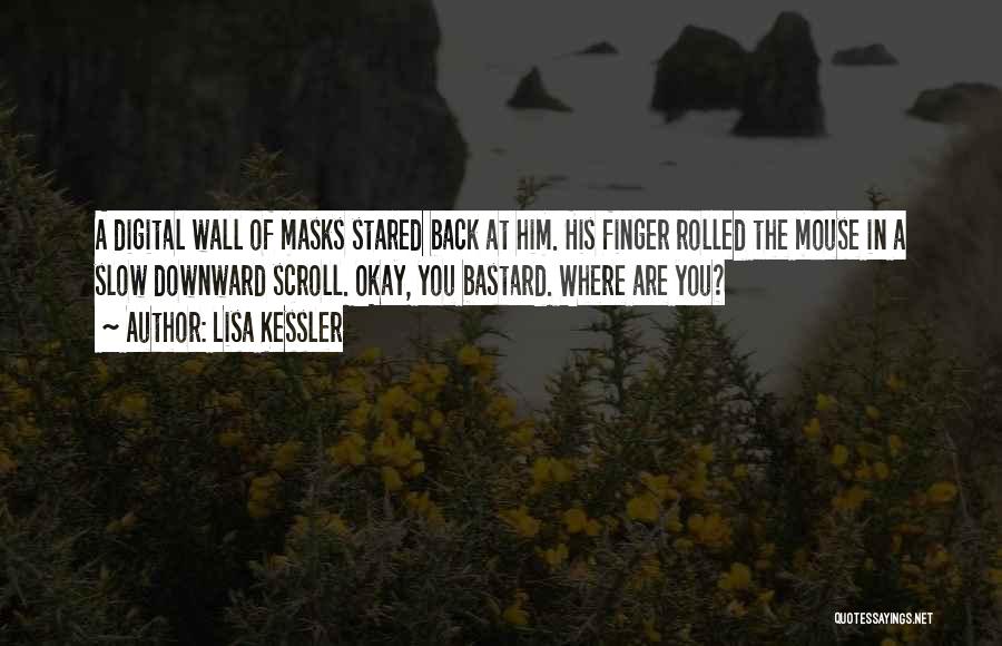Lisa Kessler Quotes: A Digital Wall Of Masks Stared Back At Him. His Finger Rolled The Mouse In A Slow Downward Scroll. Okay,