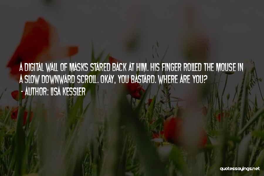 Lisa Kessler Quotes: A Digital Wall Of Masks Stared Back At Him. His Finger Rolled The Mouse In A Slow Downward Scroll. Okay,