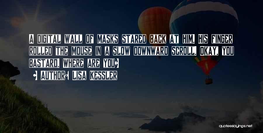 Lisa Kessler Quotes: A Digital Wall Of Masks Stared Back At Him. His Finger Rolled The Mouse In A Slow Downward Scroll. Okay,